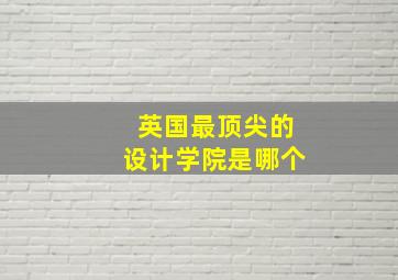 英国最顶尖的设计学院是哪个