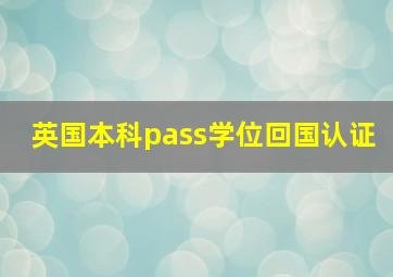 英国本科pass学位回国认证