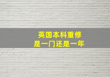 英国本科重修是一门还是一年