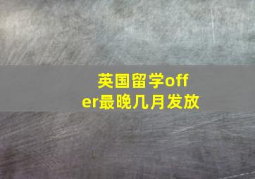 英国留学offer最晚几月发放