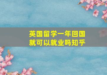 英国留学一年回国就可以就业吗知乎