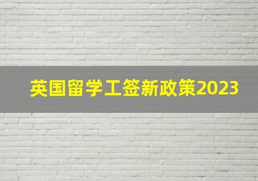 英国留学工签新政策2023