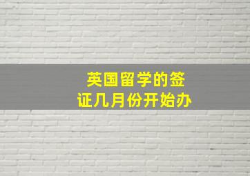 英国留学的签证几月份开始办