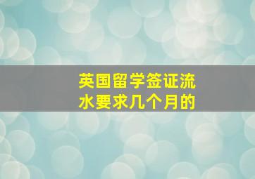 英国留学签证流水要求几个月的