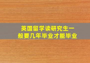 英国留学读研究生一般要几年毕业才能毕业