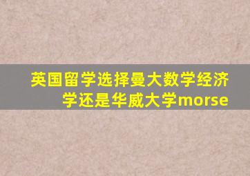 英国留学选择曼大数学经济学还是华威大学morse