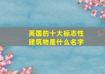 英国的十大标志性建筑物是什么名字