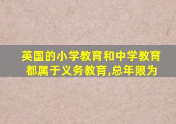 英国的小学教育和中学教育都属于义务教育,总年限为