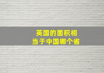 英国的面积相当于中国哪个省