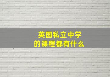 英国私立中学的课程都有什么