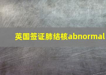 英国签证肺结核abnormal