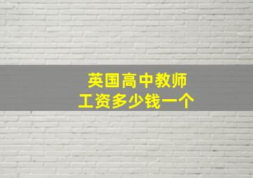 英国高中教师工资多少钱一个