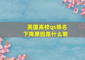 英国高校qs排名下降原因是什么呢