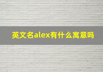 英文名alex有什么寓意吗