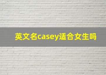 英文名casey适合女生吗