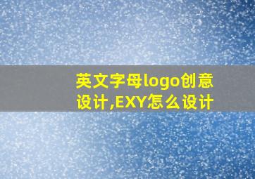 英文字母logo创意设计,EXY怎么设计