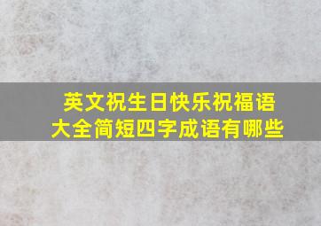 英文祝生日快乐祝福语大全简短四字成语有哪些