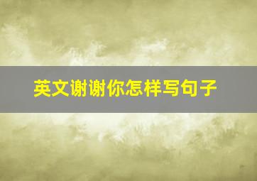 英文谢谢你怎样写句子