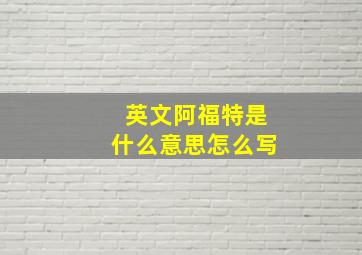 英文阿福特是什么意思怎么写