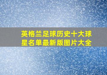 英格兰足球历史十大球星名单最新版图片大全