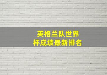 英格兰队世界杯成绩最新排名