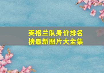 英格兰队身价排名榜最新图片大全集