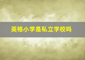 英格小学是私立学校吗