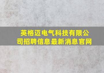 英格迈电气科技有限公司招聘信息最新消息官网