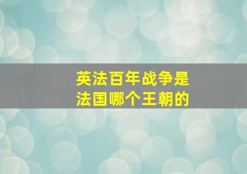 英法百年战争是法国哪个王朝的