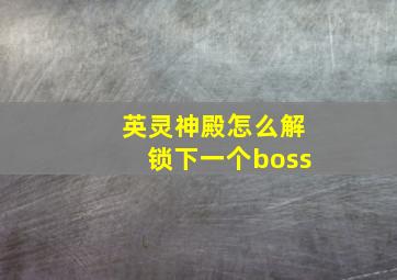 英灵神殿怎么解锁下一个boss