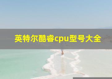 英特尔酷睿cpu型号大全