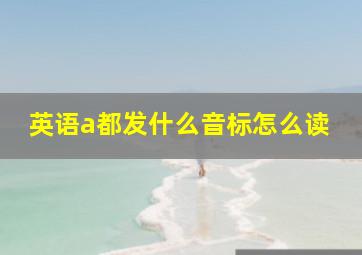 英语a都发什么音标怎么读