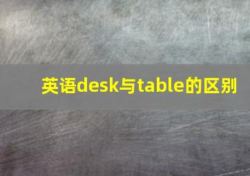 英语desk与table的区别