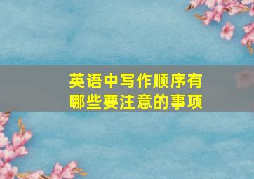 英语中写作顺序有哪些要注意的事项