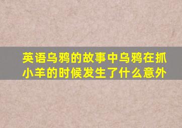 英语乌鸦的故事中乌鸦在抓小羊的时候发生了什么意外