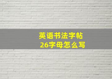 英语书法字帖26字母怎么写