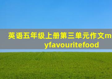 英语五年级上册第三单元作文myfavouritefood