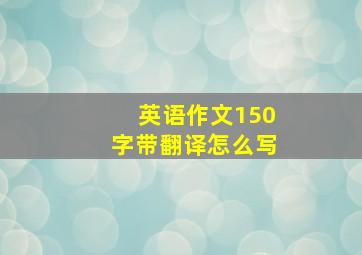 英语作文150字带翻译怎么写