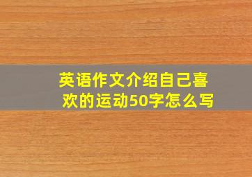 英语作文介绍自己喜欢的运动50字怎么写