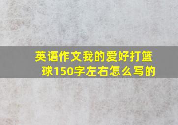 英语作文我的爱好打篮球150字左右怎么写的