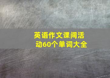 英语作文课间活动60个单词大全