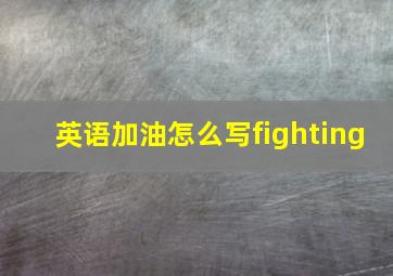 英语加油怎么写fighting