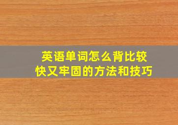 英语单词怎么背比较快又牢固的方法和技巧