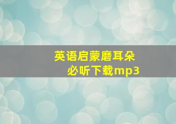 英语启蒙磨耳朵必听下载mp3