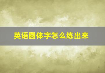 英语圆体字怎么练出来