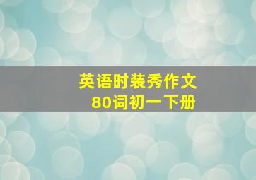 英语时装秀作文80词初一下册