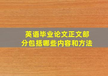 英语毕业论文正文部分包括哪些内容和方法