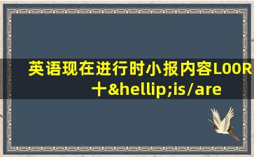 英语现在进行时小报内容L00R十…is/are