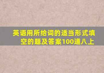 英语用所给词的适当形式填空的题及答案100道八上