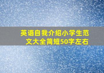 英语自我介绍小学生范文大全简短50字左右